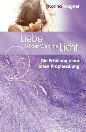 Seller image for Liebe ist der Weg ins Licht : Die Erfllung einer alten Prophezeiung for sale by Smartbuy