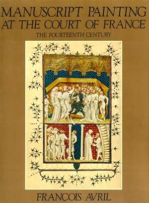 Seller image for Manuscript Painting at the Court of France: The Fourteenth Century (1310-1380) for sale by LEFT COAST BOOKS