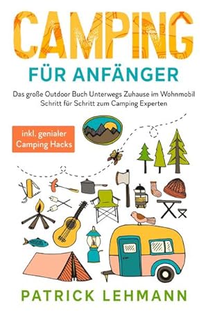Seller image for Camping fr Anfnger : Das groe Outdoor Buch - Unterwegs Zuhause im Wohnmobil - Schritt fr Schritt zum Camping Experten for sale by Smartbuy