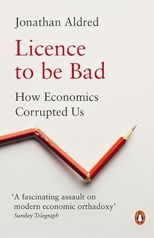 Bild des Verkufers fr Licence to be Bad : How Economics Corrupted Us zum Verkauf von Smartbuy