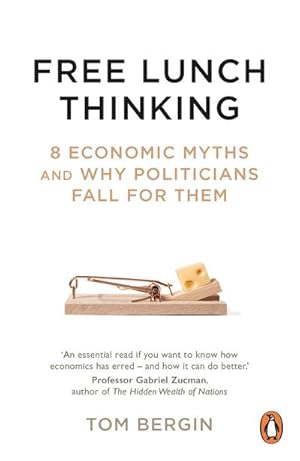 Bild des Verkufers fr Free Lunch Thinking : 8 Economic Myths and Why Politicians Fall for Them zum Verkauf von Smartbuy