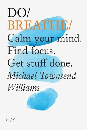 Bild des Verkufers fr Do Breathe : Calm Your Mind. Find Focus. Get Stuff Done zum Verkauf von Smartbuy