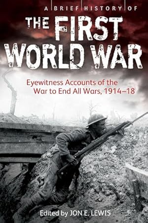 Bild des Verkufers fr A Brief History of the First World War : Eyewitness Accounts of the War to End All Wars, 1914-18 zum Verkauf von Smartbuy