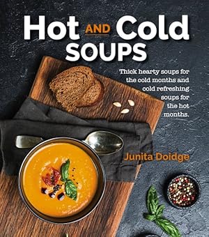 Seller image for Hot and Cold Soups : Thick Hearty Soups for the Cold Months and Cold Refreshing Soups for the Hot Months for sale by GreatBookPricesUK