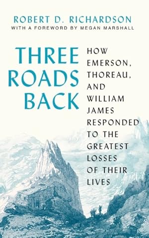 Seller image for Three Roads Back : How Emerson, Thoreau, and William James Responded to the Greatest Losses of Their Lives for sale by GreatBookPricesUK