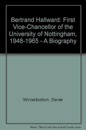 Seller image for Bertrand Hallward: First Vice-Chancellor of the University of Nottingham, 1948-1965 - A Biography for sale by WeBuyBooks