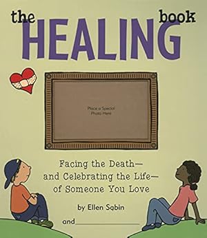 Seller image for The Healing Book: Facing the Death and Celebrating the Life of Someone You Love for sale by Reliant Bookstore