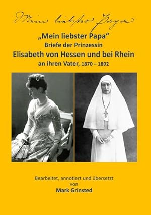 Mein liebster Papa : Briefe der Prinzessin Elisabeth von Hessen und bei Rhein an ihren Vater, 187...