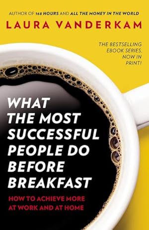 Bild des Verkufers fr What the Most Successful People Do Before Breakfast : How to Achieve More at Work and at Home zum Verkauf von Smartbuy