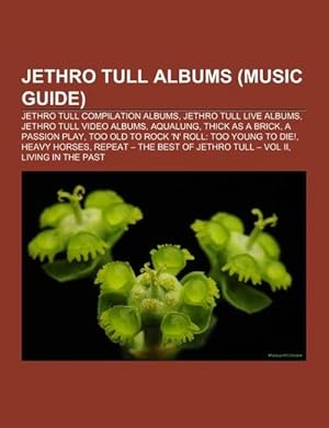 Seller image for Jethro Tull albums (Music Guide) : Jethro Tull compilation albums, Jethro Tull live albums, Jethro Tull video albums, Aqualung, Thick as a Brick, A Passion Play, Too Old to Rock 'n' Roll: Too Young to Die!, Heavy Horses, Repeat  The Best of Jethro Tull  Vol II for sale by Smartbuy