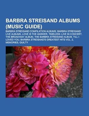 Immagine del venditore per Barbra Streisand albums (Music Guide) : Barbra Streisand compilation albums, Barbra Streisand live albums, Love Is the Answer, Timeless: Live in Concert, The Broadway Album, The Barbra Streisand Album, Till I Loved You, Barbra Streisand's Greatest Hits Vol. 2, Memories, Guilty venduto da Smartbuy