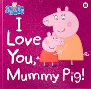 Imagen del vendedor de Peppa Pig: I Love You, Mummy Pig a la venta por Smartbuy