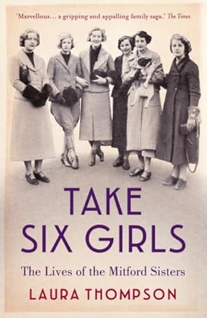 Bild des Verkufers fr Take Six Girls : The Lives of the Mitford Sisters zum Verkauf von Smartbuy