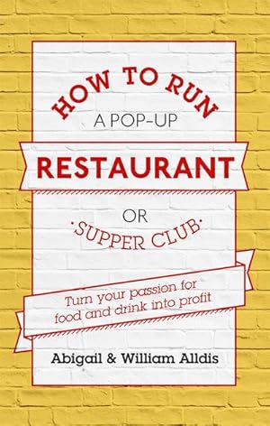 Bild des Verkufers fr How To Run A Pop-Up Restaurant or Supper Club : Turn Your Passion For Food and Drink Into Profit zum Verkauf von Smartbuy