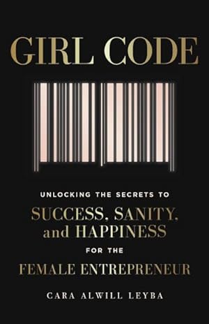 Bild des Verkufers fr Girl Code : Unlocking the Secrets to Success, Sanity and Happiness for the Female Entrepreneur zum Verkauf von Smartbuy