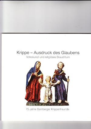 Krippe - Ausdruck des Glaubens. Volkskunst und religiöses Brauchtum. 75 Jahre Bamberger Krippenfr...