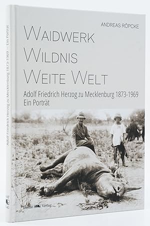 Waidwerk, Wildnis, weite Welt. Adolf Friedrich Herzog zu Mecklenburg 1873-1969. Ein Porträt. -