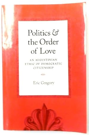 Bild des Verkufers fr Politics & The Order of Love: An Augustinian Ethic of Democratic Citizenship zum Verkauf von PsychoBabel & Skoob Books