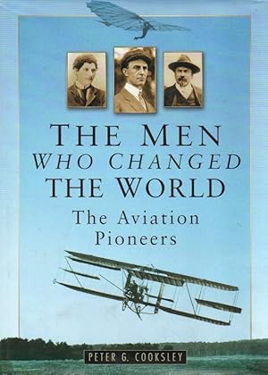 The Men Who Changed the World_ The Aviation Pioneers 1903-1914