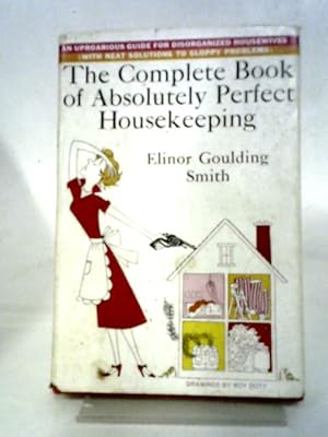 Immagine del venditore per The Complete Book Of Absolutely Perfect Housekeeping: An Uproarious Guide For Disorganised Housewives,With Neat Solutions To Sloppy Problems venduto da World of Rare Books