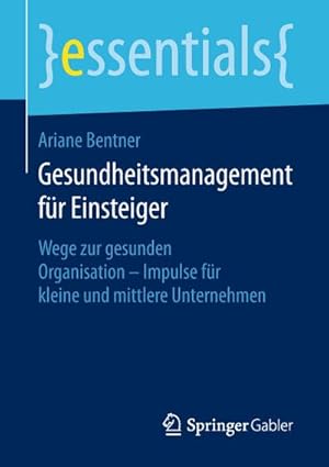 Seller image for Gesundheitsmanagement fr Einsteiger : Wege zur gesunden Organisation - Impulse fr kleine und mittlere Unternehmen for sale by Smartbuy