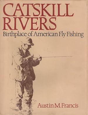 Seller image for CATSKILL RIVERS: BIRTHPLACE OF AMERICAN FLY FISHING. By Austin M. Francis. for sale by Coch-y-Bonddu Books Ltd