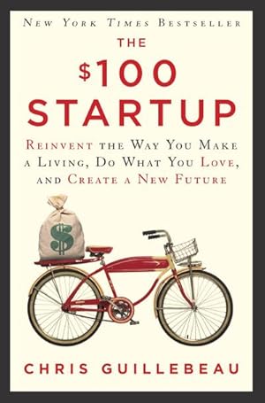 Bild des Verkufers fr The $100 Startup : Reinvent the Way You Make a Living, Do What You Love, and Create a New Future zum Verkauf von Smartbuy