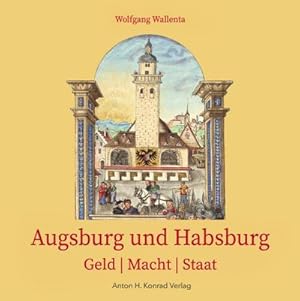 Bild des Verkufers fr Augsburg und Habsburg : Geld | Macht | Staat zum Verkauf von Smartbuy