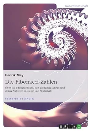 Bild des Verkufers fr Die Fibonacci-Zahlen. ber die Fibonaccifolge, den goldenen Schnitt und deren Auftreten in Natur und Wirtschaft zum Verkauf von Smartbuy