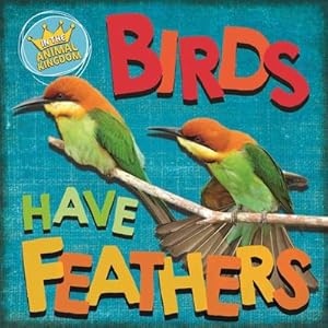 Bild des Verkufers fr In the Animal Kingdom: Birds Have Feathers zum Verkauf von Smartbuy