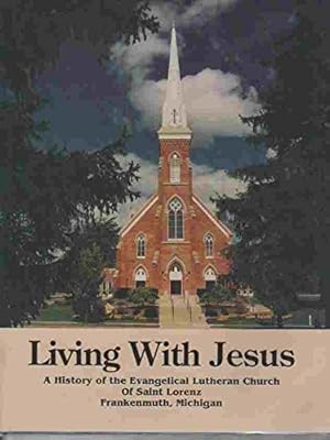 Seller image for Living with Jesus: A History of the Evangelical Lutheran Church of Saint Lorenz, Frankenmuth, Michigan for sale by Redux Books