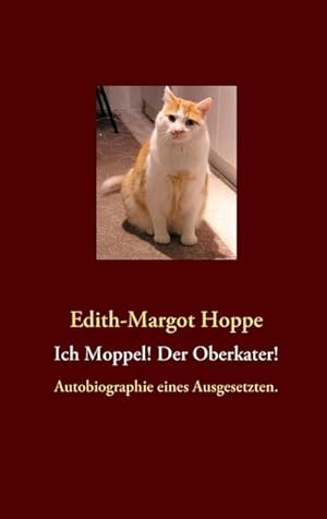 Image du vendeur pour Ich Moppel! Der Oberkater! : Autobiographie eines Ausgesetzten. mis en vente par Smartbuy