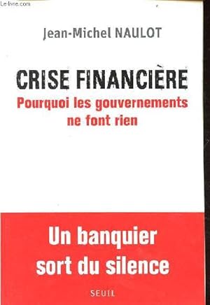 Bild des Verkufers fr Crise financire pourquoi les gouvernements ne font rien - un banquier sort du silence. zum Verkauf von Le-Livre