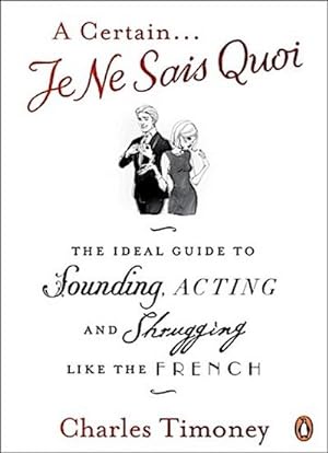 Immagine del venditore per A Certain Je Ne Sais Quoi : The Ideal Guide to Sounding, Acting and Shrugging Like the French venduto da Smartbuy
