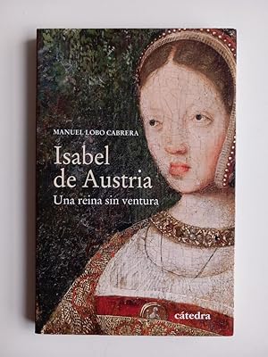 Bild des Verkufers fr Isabel de Austria. Una reina sin ventura. zum Verkauf von El libro que vuela