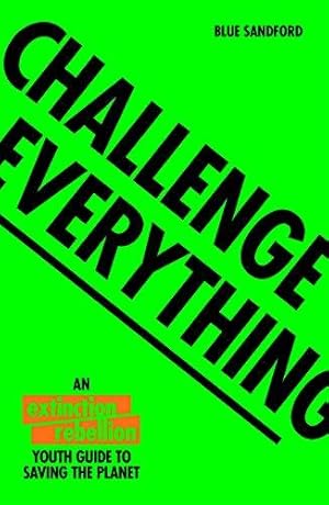 Bild des Verkufers fr Challenge Everything: An Extinction Rebellion Youth guide to saving the planet zum Verkauf von WeBuyBooks