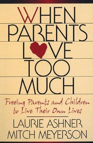 Image du vendeur pour When Parents Love Too Much: Freeing Parents and Children to Live Their Own Lives mis en vente par WeBuyBooks
