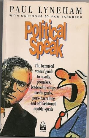 Seller image for Political Speak: The Bemused Voters' Guide to Insults, Promises, Leadership Coups, Media Grabs, Pork-Barrelling and Old Fashioned Double-Speak for sale by WeBuyBooks