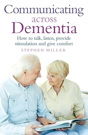 Bild des Verkufers fr Communicating Across Dementia : How to talk, listen, provide stimulation and give comfort zum Verkauf von Smartbuy