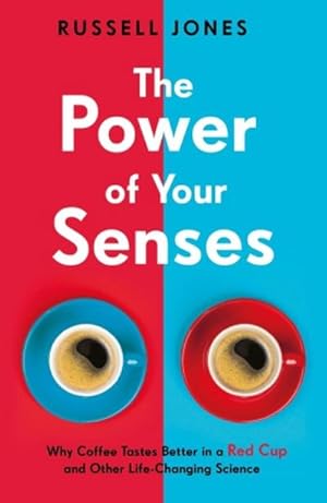 Bild des Verkufers fr The Power of Your Senses : Why Coffee Tastes Better in a Red Cup and Other Life-Changing Science zum Verkauf von Smartbuy