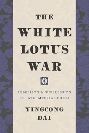 Imagen del vendedor de White Lotus War : Rebellion and Suppression in Late Imperial China a la venta por GreatBookPrices