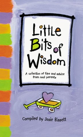Seller image for Little Bits of Wisdom : A Collection of Tips and Advice from Real Parents for sale by Reliant Bookstore