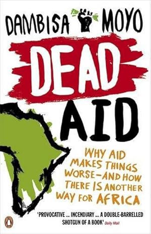 Imagen del vendedor de Dead Aid : Why Aid is Not Working and How There is Another Way for Africa a la venta por Smartbuy