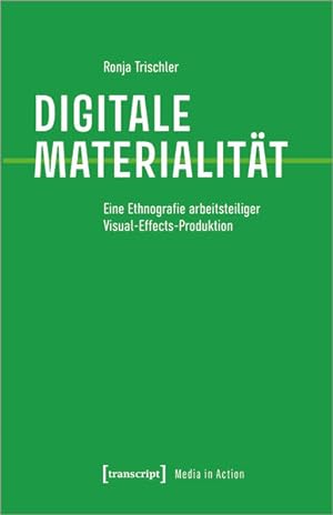 Digitale Materialität Eine Ethnografie arbeitsteiliger Visual-Effects-Produktion