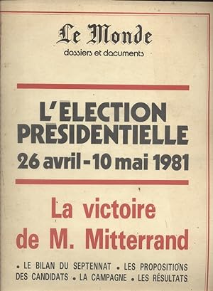 L'élection présidentielle - 26 avril - 10 mai 1981. La victoire de M. Mitterrand. Le bilan du sep...