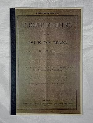 Trout Fishing In The Isle Of Man. Revised to date by Mr S.J.Harris, President of the Isle of Man ...