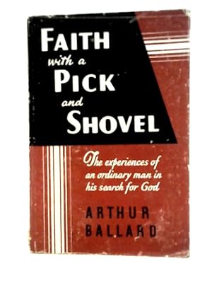 Bild des Verkufers fr Faith With a Pick and Shovel: the Experiences of An Ordinary Man in His Search for God zum Verkauf von World of Rare Books