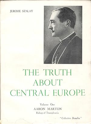The truth about Central Europe - Volume One Aaron Marton Bishop of Transylvania.