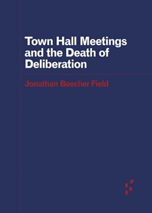 Bild des Verkufers fr Town Hall Meetings and the Death of Deliberation zum Verkauf von GreatBookPrices