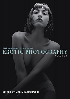 Immagine del venditore per The Mammoth Book of Erotic Photography - Volume 4; Over 440 Stunning Erotic Art Photographs By 74 Of The World's Leading Photographers - Edited By Maxim Jakubowski - FSK 18 = Altersprfung durch DHL mit Vorlage des amtlichen Lichtbilddokumentes, bzw. Alterssichtprfung - Keine Lieferung an Packstation bzw. Postfach mglich - Keine Lieferung ins Ausland venduto da Walter Gottfried